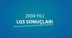 2004 YILI LGS SONUÇLARI