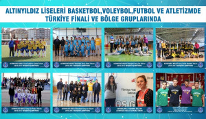 ALTINYILDIZ LİSELERİ BASKETBOL,VOLEYBOL,FUTBOL VE ATLETİZMDE TÜRKİYE FİNALİ VE BÖLGE GRUPLARINDA