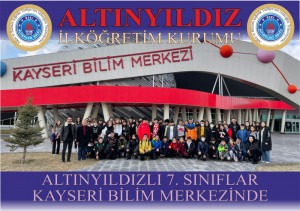 ALTINYILDIZLI 7.SINIFLAR KAYSERİ BİLİM MERKEZİNDE