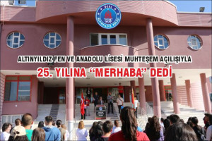 ALTINYILDIZ FEN VE ANADOLU LİSESİ MUHTEŞEM AÇILIŞIYLA 25. YILINA ‘‘MERHABA’’ DEDİ