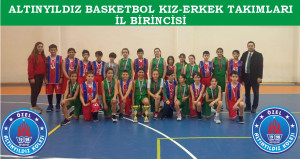 ALTINYILDIZ BASKETBOL KIZ-ERKEK TAKIMLARI İL BİRİNCİSİ