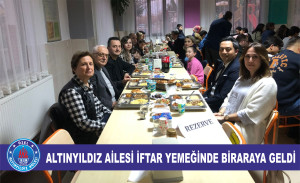 ALTINYILDIZ AİLESİ İFTAR YEMEĞİNDE BİRARAYA GELDİ