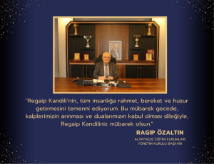 Altınyıldız Eğitim Kurumları Yönetim Kurulu Başkanı Ragıp ÖZALTIN'dan Regaip Kandili Mesajı.